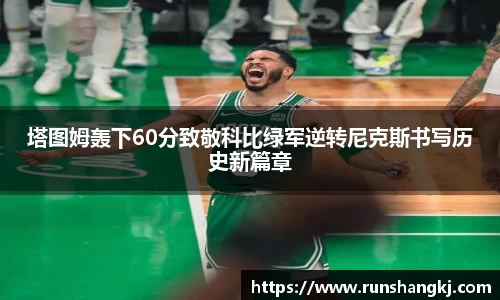 塔图姆轰下60分致敬科比绿军逆转尼克斯书写历史新篇章